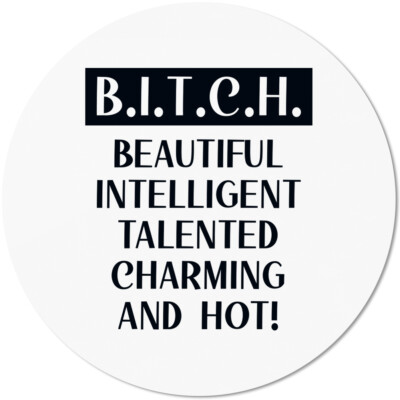 B.I.T.C.H. BEAUTIFUL INTELLIGENT TALENTED CHARMING AND HOT! 10501007763