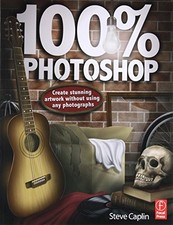 100 PHOTOSHOP: CREATE STUNNING ARTWORK WITHOUT USING ANY By Steve Caplin **NEW**