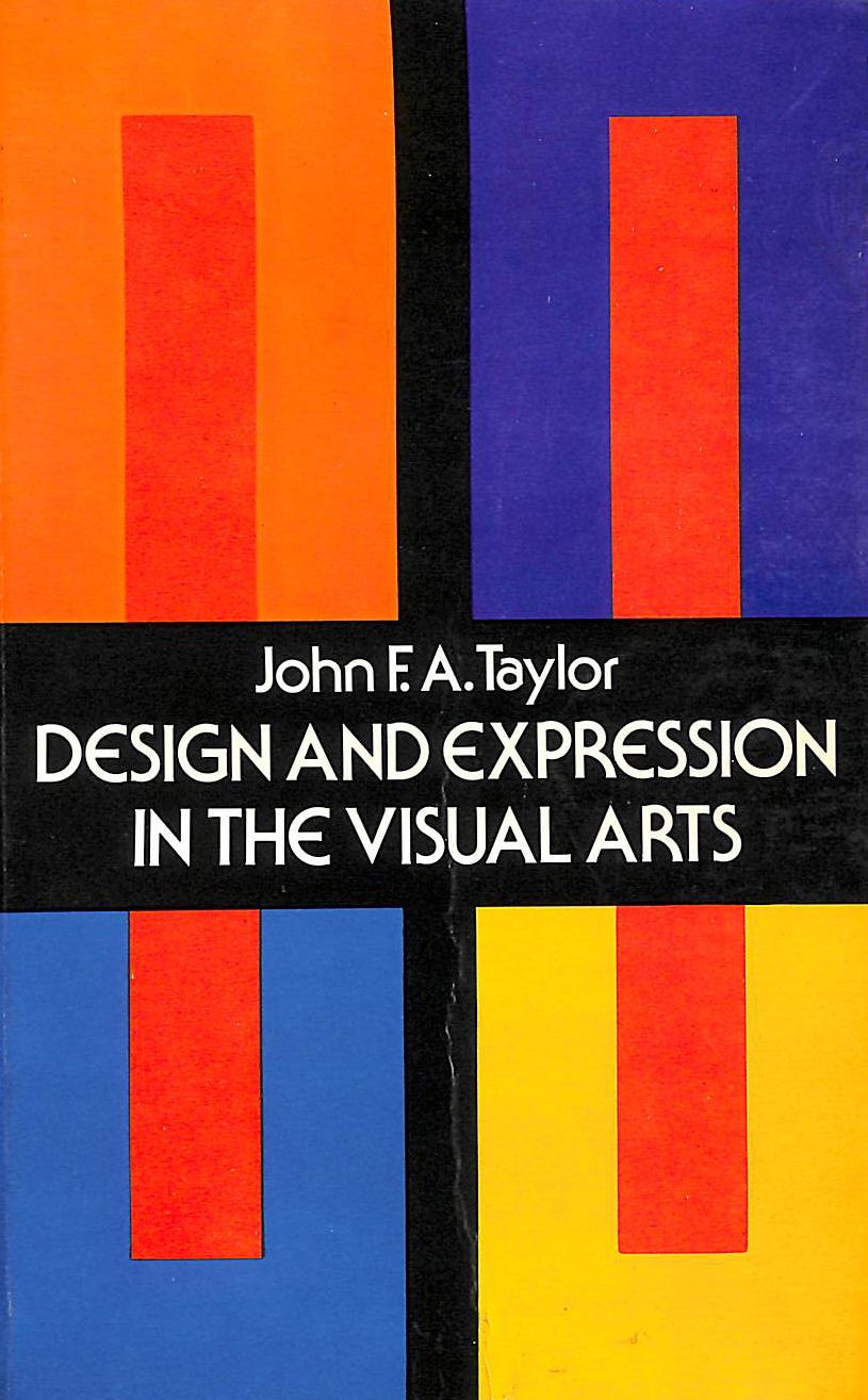 Design and Expression in the Visual Arts by Taylor, John F. A.