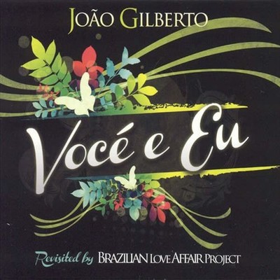 BRAZILIAN LOVE AFFAIR PROJECT - VOCE E EU: JOAO GILBERTO NEW CD