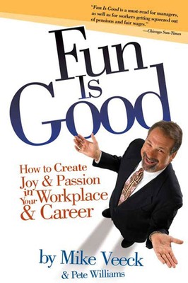 Fun Is Good: How to Create Joy and Passion in Your Workplace and Career by Veeck