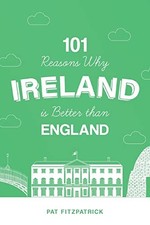 101 Reasons Why Ireland Is Better Than England by Pat Fitzpatrick NEW