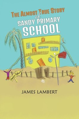 The Almost True Story of Sandy Primary School,James Lambert