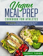Vegan Meal Prep Cookbook for Athletes: 100 High Protein, Whole F