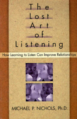 The Lost Art of Listening: How Learning to Listen Can Improve Relati - GOOD