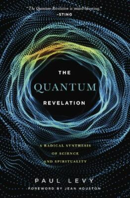 Quantum Revelation: A Radical Synthesis of Science and Spirituality  Levy, Paul 