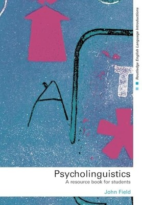 Psycholinguistics: A Resource Book for Students (Routl by Field, John 0415276004