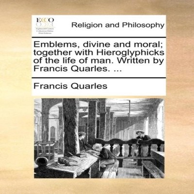 Emblems divine and moral together with Hieroglyphicks of the life