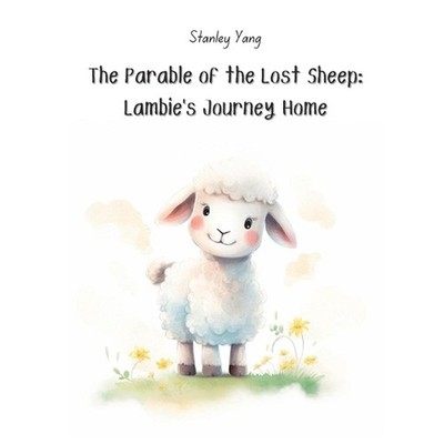 The Parable of the Lost Sheep: Lambie's Journey Home by Stanley Yang Paperback B