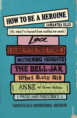 How To Be A Heroine: Or, what I've learned from reading too much by Samantha Ell