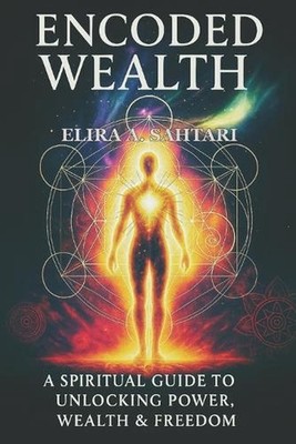 Encoded Wealth: The Spiritual Guide to Unlocking Money Power, Financial Wealth &