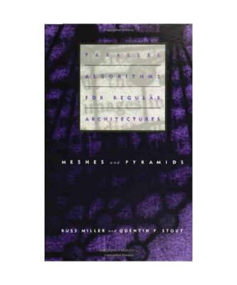Parallel Algorithms for Regular Architectures: Meshes and Pyramids, Russ Miller