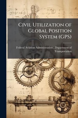 Civil Utilization of Global Position System (GPS) by Federal Aviation Administra