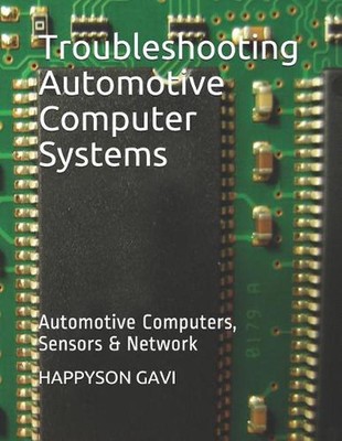 Troubleshooting Automotive Computer Systems: Automotive Computers, Sensors & Net