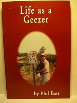 Life as a Geezer Phil Batt