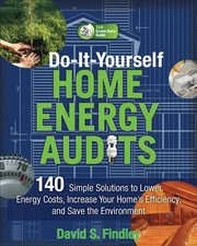 Do-It-Yourself Home Energy Audits: 140 Simple Solutions to Lower Energy Cost...
