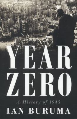 Year Zero: A History of 1945 (ALA Notable Books for Adults) by Ian Buruma