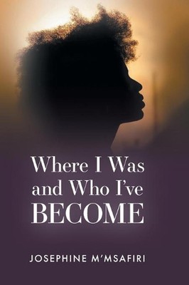 Where I Was and Who I've Become by Josephine M'Msafiri (English) Hardcover Book