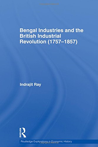 Bengal Industries and the British Industrial Revolution... - Ray, Indrajit