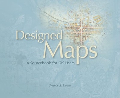 Designed Maps: A Sourcebook for GIS Users by Cynthia A Brewer