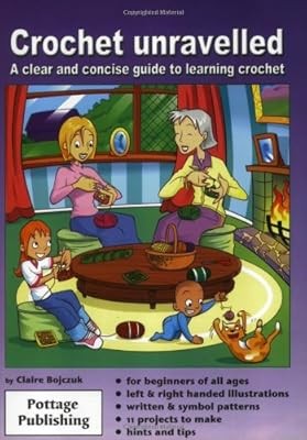 Crochet Unravelled: A Clear and Concise Guide to Learning Crochet, Claire Bojczu