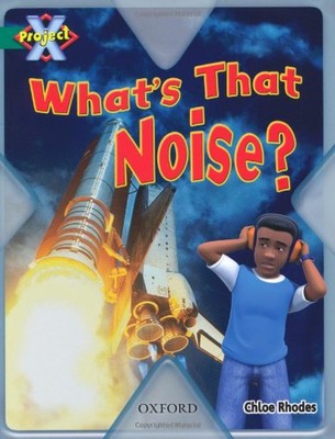 Project X: Noise: What's That Noise? By C Rhodes