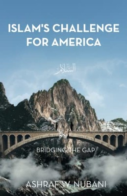 Bridging the Gap : Islam's Challenge for America -  NEW Ashraf W. Nuban 2021
