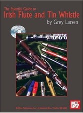 Mel Bay The Essential Guide to Irish Flute and Tin Whistle by Grey Larsen