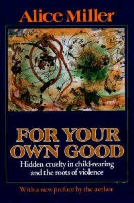 For Your Own Good: Hidden Cruelty in Child-Rearing and the Roots of V - GOOD