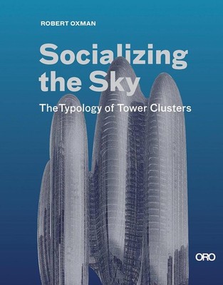 Socializing the Sky: The Typology of Tower Clusters by Robert Oxman (English) Pa