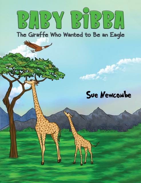 Baby Bibba: The Giraffe Who Wanted to Be an Eagle by Sue Newcombe