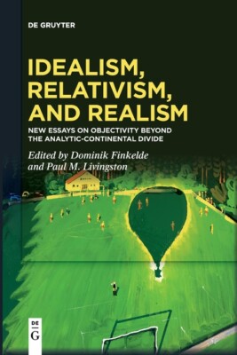 Idealism, Relativism And Realism: New Essays On Objectivity Beyond The Anal...
