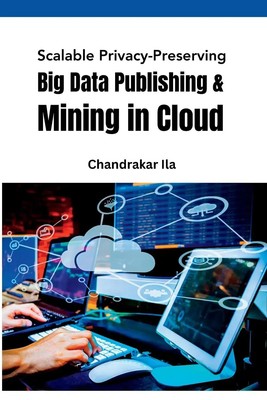 Chandrakar Ila | Scalable Privacy-Preserving Big Data Publishing & Mining in...