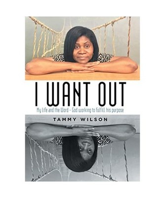 I Want Out: My Life and the Word - God Working to Fulfill His Purpose, Tammy Wil