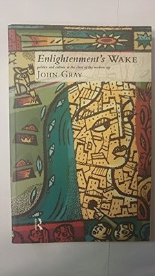 Enlightenment's Wake: Politics and Cultu..., Gray, John
