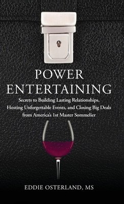Power Entertaining: Secrets to Building Lasting Relationships, Hosting Unfor...