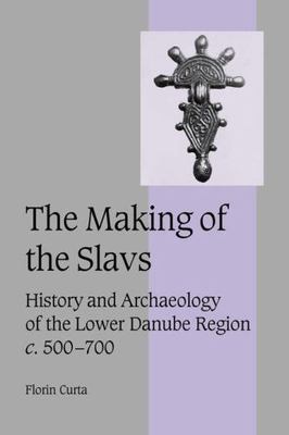 Making of the Slavs : History and Archaeology of the Lower Danube Region, c. ...