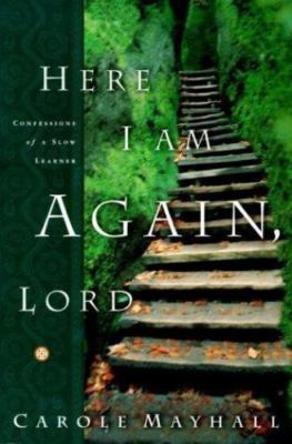 Here I Am Again, Lord: Confessions of a Slow Learner by Mayhall, Carole