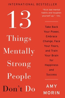 13 Things Mentally Strong People Don't Do: Take Back Your Power, Embrace Change,
