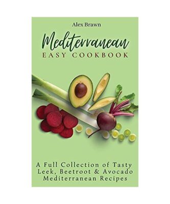 Mediterranean Easy Cookbook: A Full Collection of Tasty Leek, Beetroot & Avocado
