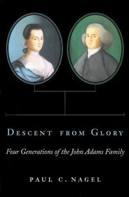 Descent from Glory : Four Generations of the John Adams Family by Paul C. Nagel