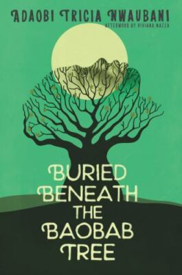 Buried Beneath the Baobab Tree by Nwaubani, Adaobi Tricia; Mazza, Viviana