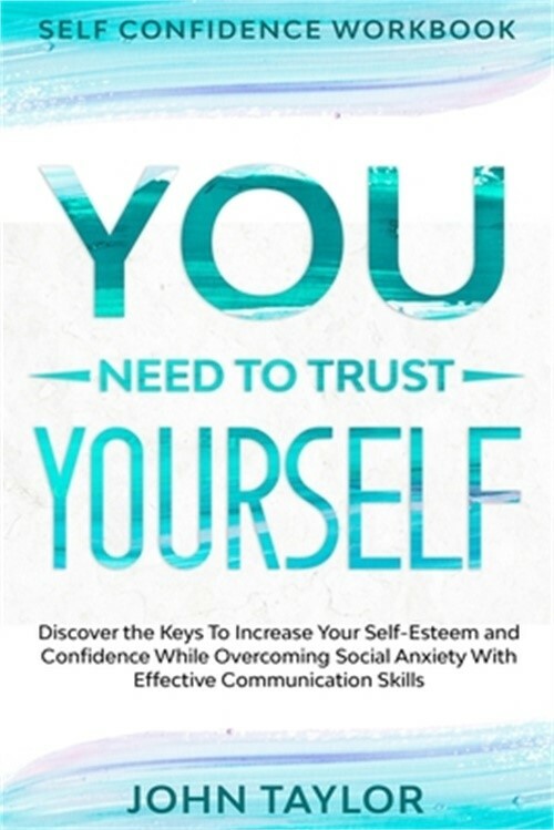 Self Confidence Workbook: YOU NEED TO TRUST YOURSELF - Discover the Keys To Incr