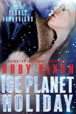 Ice Planet Holiday: An Ice Planet Barbarians Novella By Ruby Dixon - New Copy...