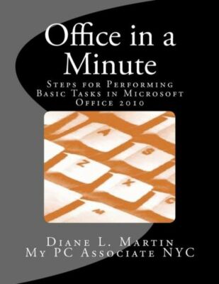 Office In A Minute: Steps For Performing Basic Tasks In Microsoft Office 2010