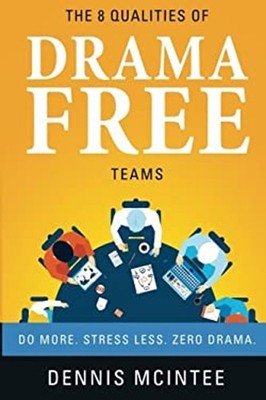 8 Qualities of a Drama Free Team : Do More. Stress Less. Zero Dra