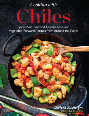 Cooking with Chiles: Spicy Meat, Seafood, Noodle, Rice, and Vegetable-Forward