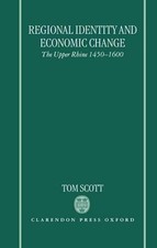 Regional Identity and Economic Change: The Upper Rhine 1450-1600 by Tom Scott (E
