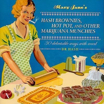 Mary Jane's Hash Brownies, Hot Pot, and Other Marijuana Munchies: 30 Delectable 