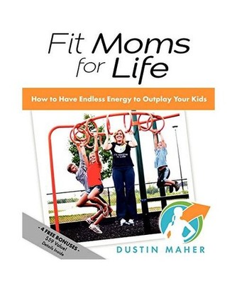 Fit Moms For Life: How To Have Endless Energy To Outplay Your Kids: How To Have 